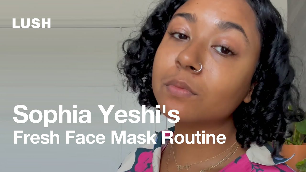 Lush Cosmetics: Sophia Yeshi's Fresh Face Mask Routine